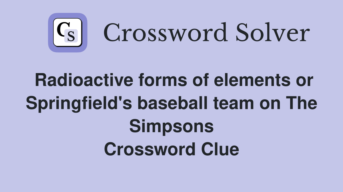 Radioactive forms of elements or Springfield's baseball team on The